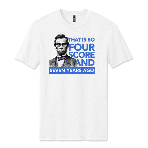 The Abraham Lincoln Four Score T-Shirt features a black-and-white illustration of Lincoln and blue text, "THAT IS SO FOUR SCORE AND SEVEN YEARS AGO"—a clever Civil War and American heritage tee.