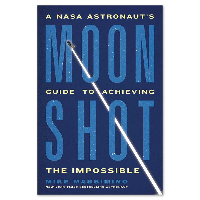 Moonshot: A NASA Astronaut's Guide to Achieving the Impossible