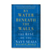 Book cover for By Water Beneath the Walls, showcasing bold yellow and white text set against a blue background with a subtle water-inspired texture, evocatively reflecting the essence of Navy SEALs and their pivotal role in American special operations and military history.