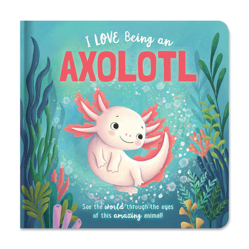 The cover of I Love Being an Axolotl: Padded Board Book shows a smiling pink axolotl swimming through colorful plants. This charming picture storybook invites kids to see the world through an axolotl’s eyes.