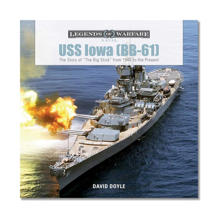 USS Iowa (BB-61): The Story of "The Big Stick" from 1940 to the Present (Legends of Warfare: Naval, 2)