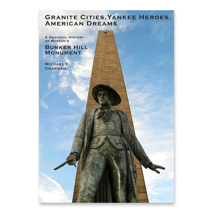 Granite Cities, Yankee Heroes, American Dreams: A National History of the Bunker Hill Monument