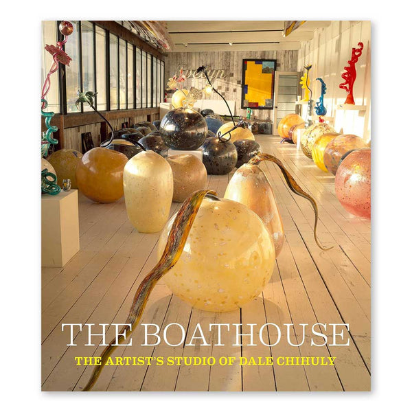 The Boathouse: The Artist’s Studio of Dale Chihuly