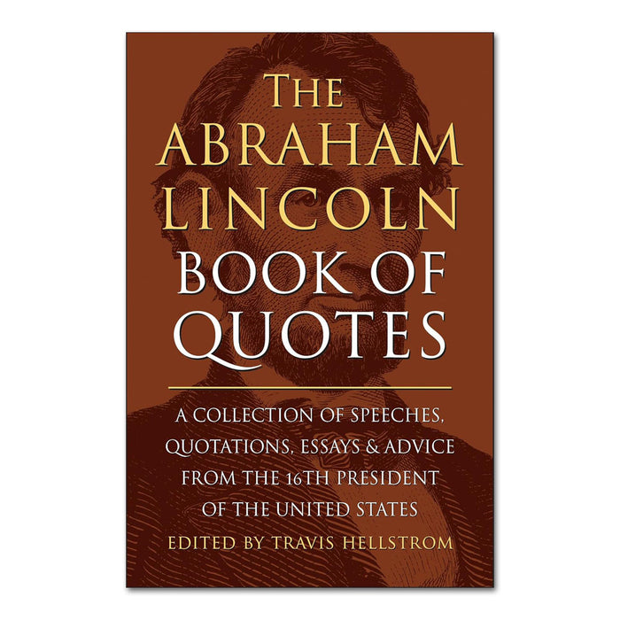 The Abraham Lincoln Book of Quotes: A Collection of Speeches, Quotations, Essays and Advice from the Sixteenth President of The United States