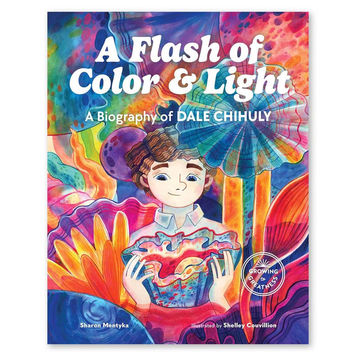 A Flash of Color and Light: A Biography of Dale Chihuly (Growing to Greatness)