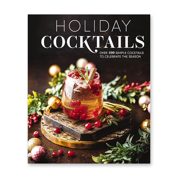 Holiday Cocktails: Over 100 Simple Cocktails to Celebrate the Season