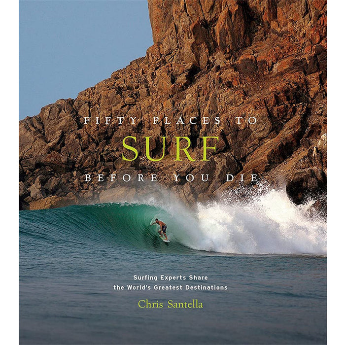 Fifty Places to Surf Before You Die: Surfing Experts Share the World‚Äôs Greatest Destinations