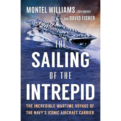 The Sailing of the Intrepid: The Incredible Wartime Voyage of the Navy‚Äôs Iconic Aircraft Carrier