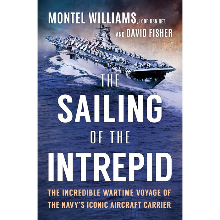 The Sailing of the Intrepid: The Incredible Wartime Voyage of the Navy‚Äôs Iconic Aircraft Carrier
